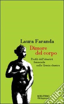 Dimore del corpo. Profili dell'identità femminile nella Grecia classica libro di Faranda Laura