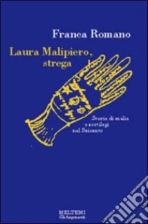 Laura Malipiero, strega. Storie di malie e sortilegi libro di Romano Franca