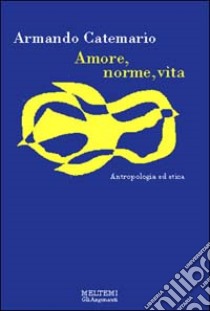 Amore, norme, vita. Antropologia ed etica libro di Catemario Armando