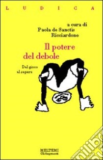 Il potere del debole. Dal gioco al sapere libro di De Sanctis Ricciardone P. (cur.)