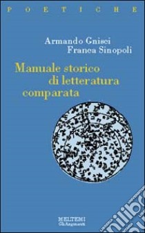 Manuale storico di letteratura comparata libro di Gnisci Armando; Sinopoli Franca