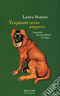 Trapianti, sesso, angosce. Leggende metropolitane in Italia libro di Bonato Laura