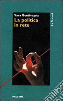 La politica in rete libro di Bentivegna Sara