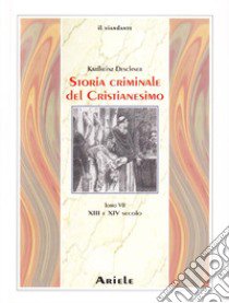 Storia criminale del cristianesimo. Vol. 7: XIII e XIV Secolo. dall'Imperatore Enrico VI (1190) all'Imperatore Ludovico IV di Baviera (1347) libro di Deschner Karlheinz; Modesti Pauer C. (cur.)