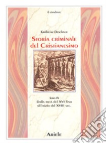 Storia criminale del cristianesimo. Vol. 9: Dalla metà del XVI fino all'inizio del XVIII secolo. Dal genocidio nel nuovo mondo al principio dell'illuminismo libro di Deschner Karlheinz