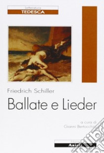 Ballate e Lieder. Testo tedesco a fronte libro di Schiller Friedrich; Bertocchini G. (cur.)