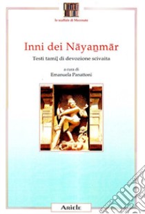 Inni dei Nayanmar. Testi tamil di devozione scivaita libro di Panattoni E. (cur.)