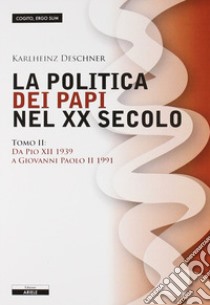 La politica dei papi nel XX sec.. Vol. 2: Da Pio XII (1939) a Giovanni Paolo II (1991) libro di Deschner Karlheinz; Bertocchini G. (cur.)