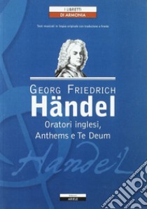 Oratori inglesi, anthems e te deum libro di Händel Georg Friedrich; Mioli P. (cur.)