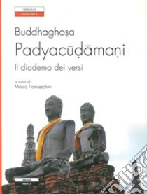 Padyacudamani. Il diadema dei versi. Testo sanscrito a fronte libro di Buddhaghosa; Franceschini M. (cur.)