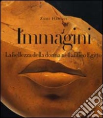 Immagini. La bellezza della donna nell'antico Egitto libro di Hawass Zahi