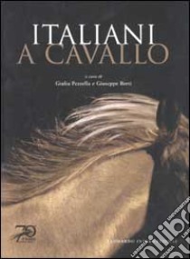 Italiani a cavallo libro di Pezzella G. (cur.); Berti G. (cur.)