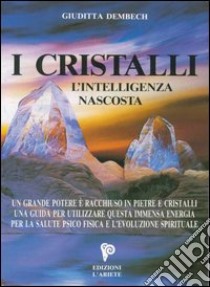 I cristalli. L'intelligenza nascosta libro di Dembech Giuditta