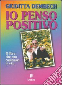 Io penso positivo libro di Dembech Giuditta