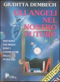 Gli angeli nel nostro futuro. Con CD libro di Dembech Giuditta