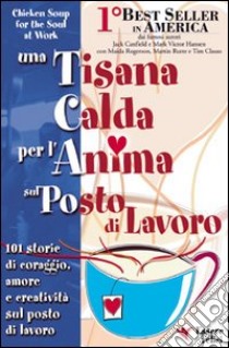 Una tisana calda per l'anima sul posto di lavoro libro di Canfield J. (cur.); Hansen M. V. (cur.)