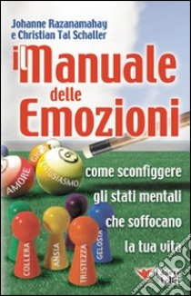 Manuale delle emozioni. Come sconfiggere gli stati mentali che soffocano la tua vita libro di Razanamahay Johanne; Schaller Christian T.