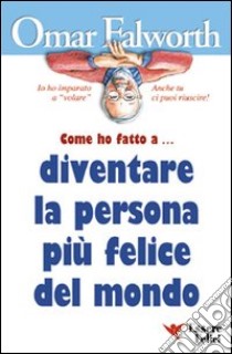 Come ho fatto a... diventare la persona più felice del mondo libro di Falworth Omar