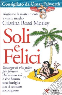 Soli e felici libro di Rossi Morley Cristina