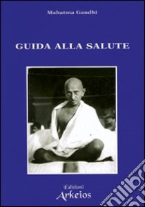 Guida alla salute libro di Gandhi Mohandas Karamchand