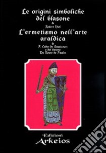 Le origini simboliche del blasone-L'ermetismo nell'arte araldica libro di Viel Robert; Cadet de Gassicourt Felix; Du Roure de Paulin; Zoccatelli P. (cur.)