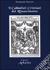 I cabbalisti cristiani del Rinascimento libro di Secret François