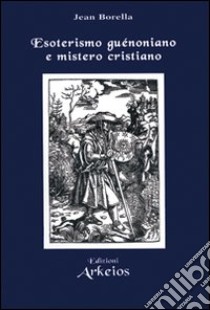 Esoterismo guénoniano e mistero cristiano libro di Borella Jean