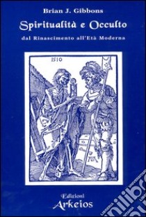 Spiritualità e occulto. Dal Rinascimento all'età moderna libro di Gibbons Brian J.