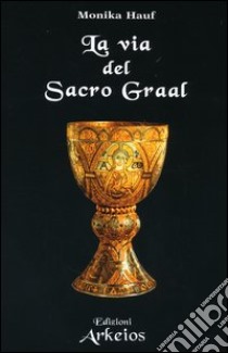 La via del Sacro Graal libro di Hauf Monika