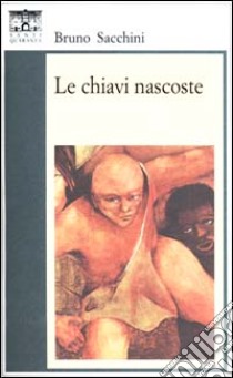 Le chiavi nascoste libro di Sacchini Bruno