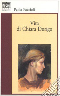 Vita di Chiara Dorigo libro di Faccioli Paola