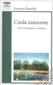 L'isola innocente. «Storia» di Giangiacomo e Giambattista libro di Russello Antonio