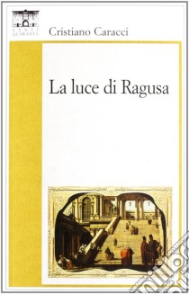 La luce di Ragusa libro di Caracci Cristiano