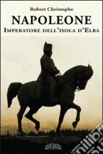 Napoleone imperatore dell'isola d'Elba libro di Christophe Robert