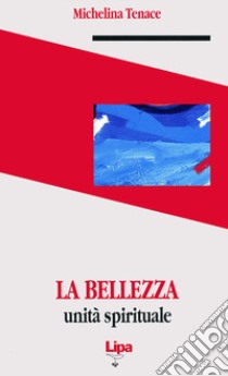 La bellezza. Unità spirituale libro di Tenace Michelina