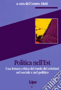 Politica nell'Est. Una lettura critica del ruolo dei cristiani nel sociale e nel politico libro di Spidlík Tomás; Rouleau François; Cemus; Centro Aletti (cur.)