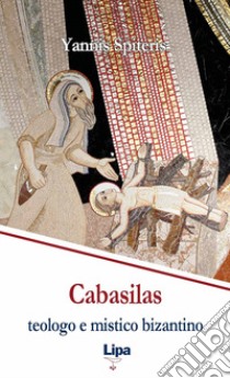 Cabasilas: teologo e mistico bizantino. Nicola Cabasilas Chamaetos e la sua sintesi teologica libro di Spiteris Yannis; Morelli P. (cur.)