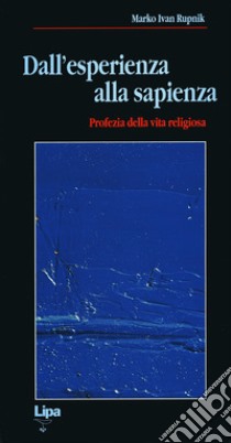 Dall'esperienza alla sapienza. Profezia della vita religiosa libro di Rupnik Marko I.