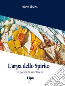 L'arpa dello Spirito. 18 poemi di sant'Efrem libro di Efrem (sant'); Brock S. (cur.)