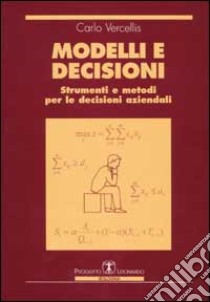 Modelli e decisioni. Strumenti e metodi per le decisioni aziendali libro di Vercellis Carlo