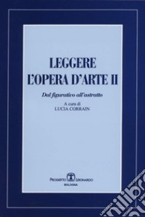 Leggere l'opera d'arte. Dal figurativo all'astratto. Vol. 2 libro di Corrain L. (cur.)