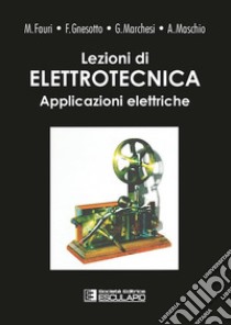 Lezioni di elettrotecnica. Vol. 2: Applicazioni elettriche libro di Fauri Maurizio; Gnesotto Francesco; Marchesi Giorgio