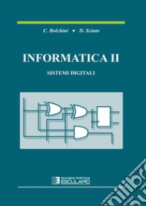 Informatica 2. Sistemi digitali libro di Bolchini Cristina; Sciuto Donatella