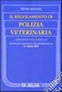 Regolamento di polizia veterinaria. Annotato, integrato ed aggiornato al 31 Agosto 2002 libro di Benazzi Pietro