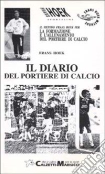 Il metodo Frans Hoek per la formazione e l'allenamento del portiere di calcio. Con 3 videocassette libro di Hoek Frans