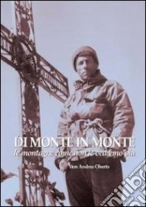 Di monte in monte. Le montagne come non le vedremo più. Ediz. illustrata libro di Oberto Andrea; Cima M. (cur.)