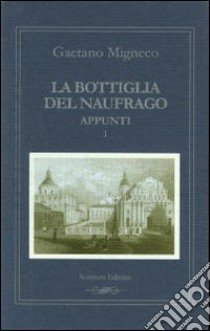 La bottiglia del naufrago. Vol. 1: Appunti 1994-2000 libro di Migneco Gaetano