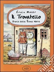 Il Trovatello. Storie della buona notte libro di Moser Erwin