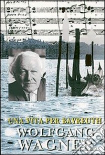 Una vita per Bayreuth libro di Wagner Wolfgang