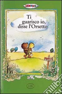 Ti guarisco io, disse l'Orsetto libro di Janosch